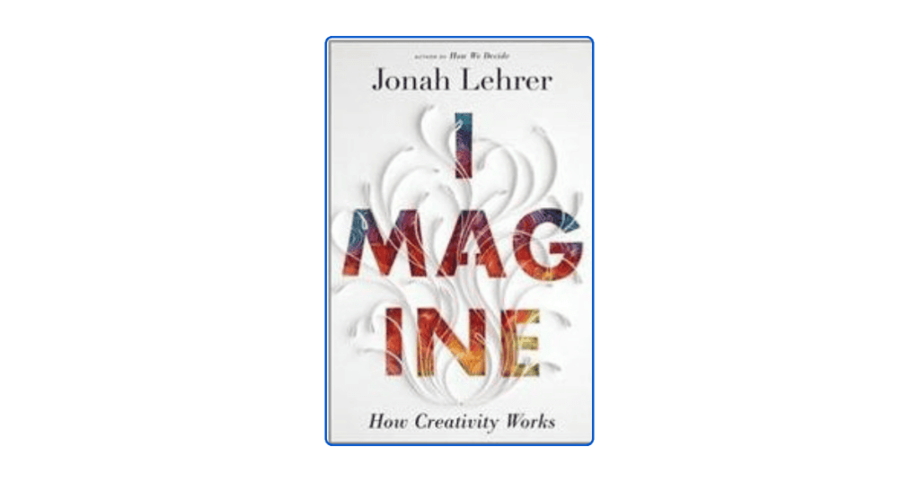 10 Powerful Lessons from Imagine by Jonah Lehrer to Boost Your&nbsp;Creativity