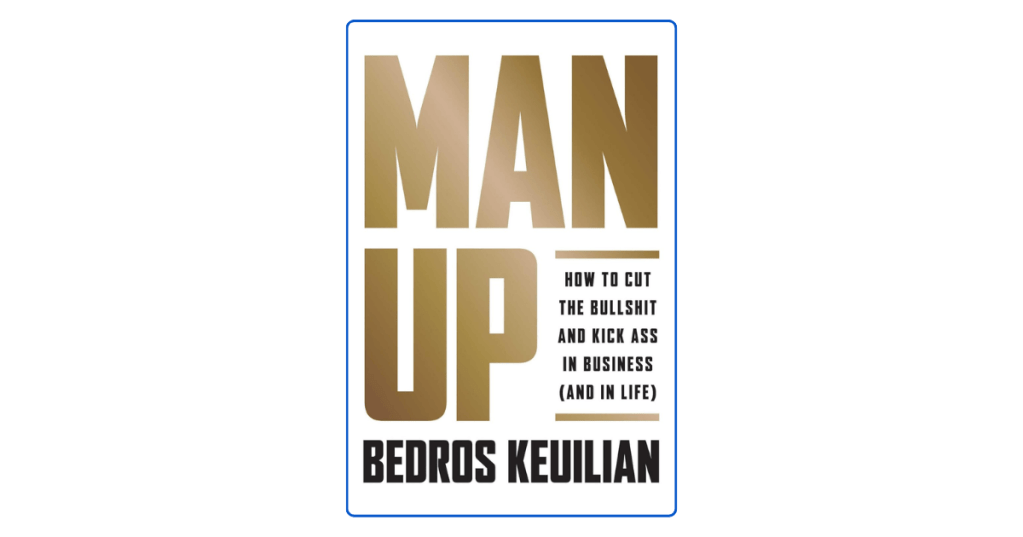 Top 10 Business Execution Lessons from Man Up by Bedros&nbsp;Keuilian