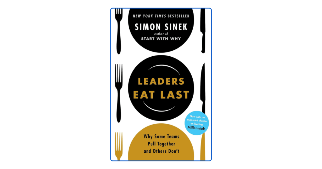 Leaders Eat Last by Simon Sinek Why the Best Teams Thrive on Trust, Not&nbsp;Fear