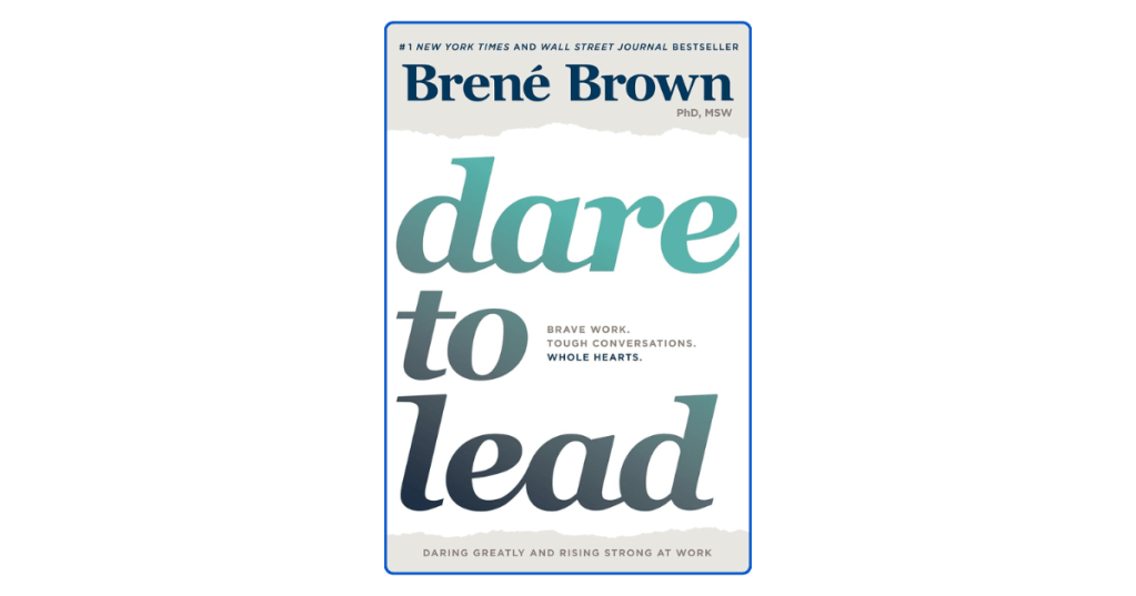 Top 10 Lessons from Dare to Lead by Brené Brown: Courageous Leadership Starts with&nbsp;Vulnerability